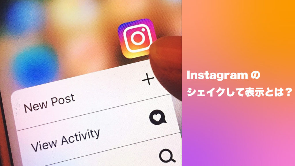 Instagramのシェイクして表示って何？